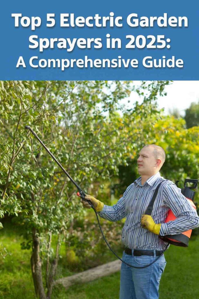 Top 5 Electric Garden Sprayers in 2025: A Comprehensive Guide